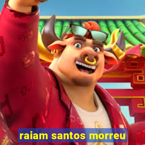 raiam santos morreu